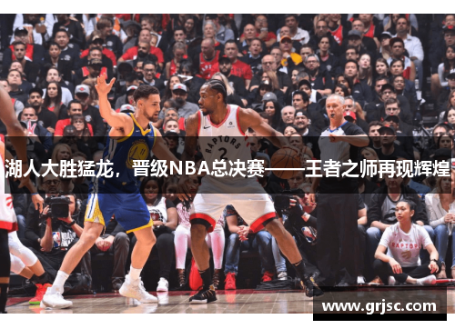 湖人大胜猛龙，晋级NBA总决赛——王者之师再现辉煌