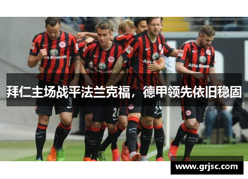 拜仁主场战平法兰克福，德甲领先依旧稳固