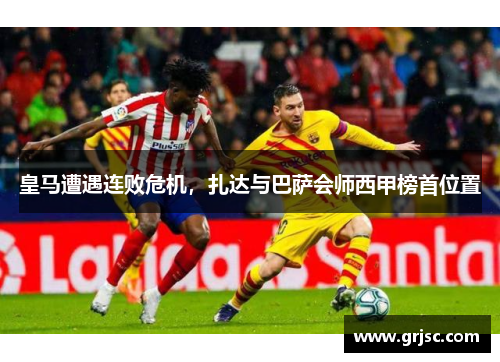 皇马遭遇连败危机，扎达与巴萨会师西甲榜首位置