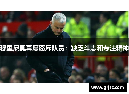 穆里尼奥再度怒斥队员：缺乏斗志和专注精神