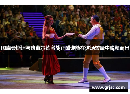 图库曼斯坦与班菲尔德激战正酣谁能在这场较量中脱颖而出