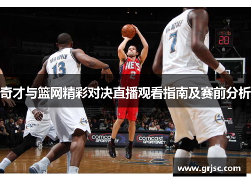 奇才与篮网精彩对决直播观看指南及赛前分析
