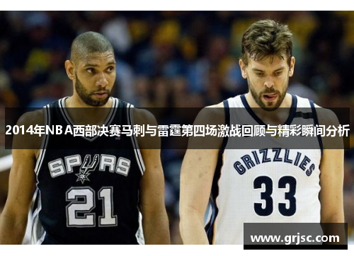 2014年NBA西部决赛马刺与雷霆第四场激战回顾与精彩瞬间分析