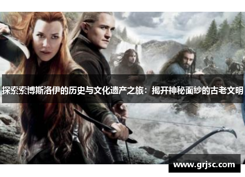探索索博斯洛伊的历史与文化遗产之旅：揭开神秘面纱的古老文明