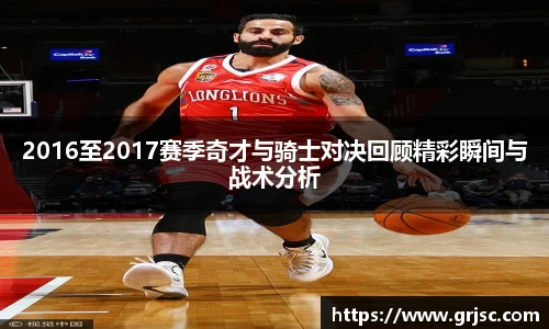 2016至2017赛季奇才与骑士对决回顾精彩瞬间与战术分析