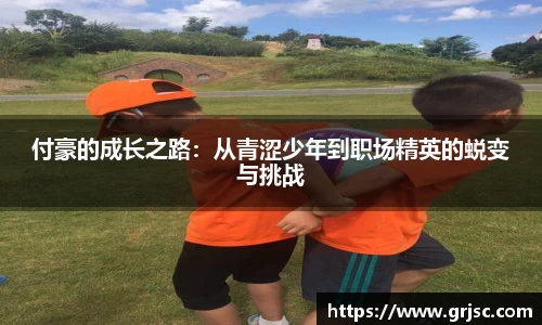 付豪的成长之路：从青涩少年到职场精英的蜕变与挑战