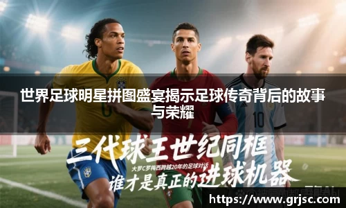 世界足球明星拼图盛宴揭示足球传奇背后的故事与荣耀